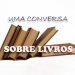 Uma Conversa Sobre Livros