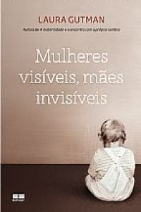 Mulheres visíveis, mães invisíveis