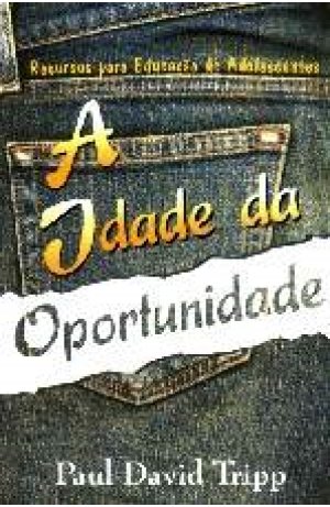 A idade da oportunidade - Paul Tripp, Paul David Tripp