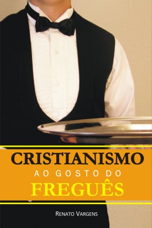 Cristianismo ao gosto do freguês - Renato Vargens