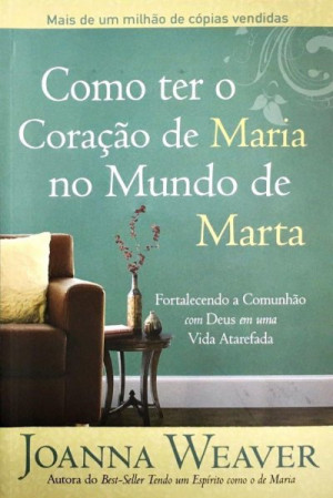 Como ter o Coração de Maria no Mundo de Marta - Joanna Weaver