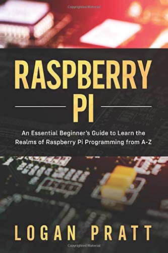 Raspberry Pi: An Essential Beginner's Guide to Learn the Realms of ...