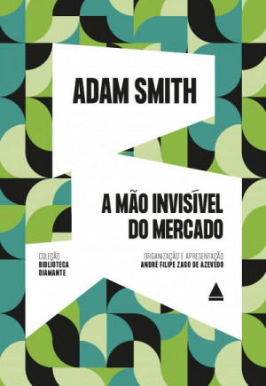 A mão invisível do mercado (Coleção Diamante) - Adam Smith