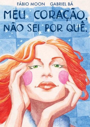 Meu coração, não sei por quê. - Fábio Moon, Gabriel Bá