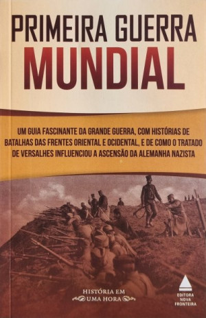 Primeira Guerra Mundial (História em uma hora) - Jorge Bastos Cruz