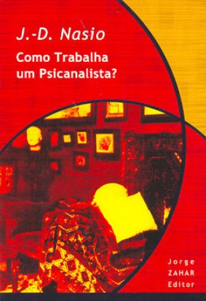 Como Trabalha um Psicanalista? - J.-D. Nasio