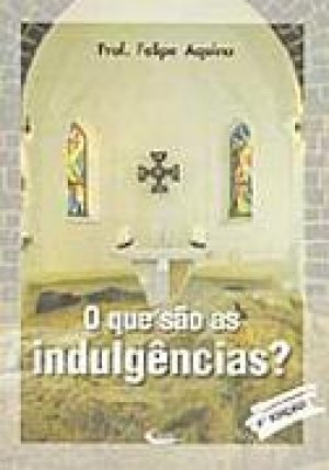 O que são as indulgências? - Prof. Felipe Aquino
