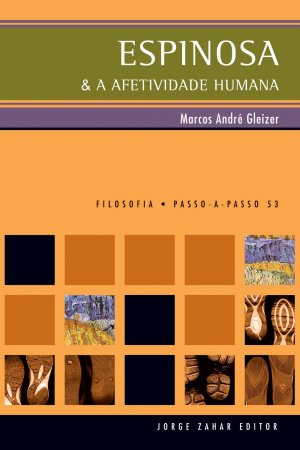 Espinosa e a Afetividade Humana - Marcos André Gleizer