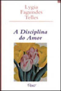 A disciplina do amor - Lygia Fagundes Telles - Esconderijo ...