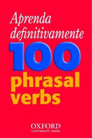 Aprenda definitivamente 100 phrasal verbs - OXFORD UNIVERSITY PRESS