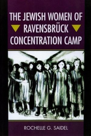Raven Rochelle The Jewish Women of Ravensbrück Concentration Camp - Rochelle G. Saidel
