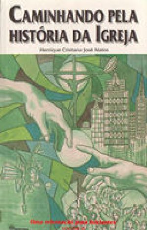 Caminhando Pela História Da Igreja - Henrique Cristiano José Matos