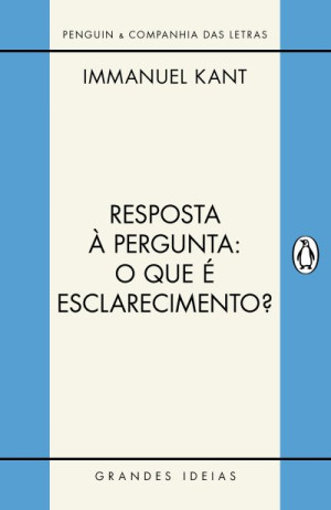 Resposta à Pergunta: O Que é Esclarecimento? - Immanuel Kant