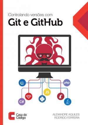 Controlando versões com Git e GitHub - Alexandre Aquiles,Rodrigo Ferreira
