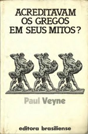 Acreditavam os Gregos em seus Mitos? - Paul Veyne