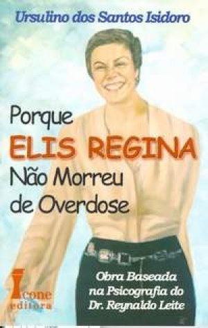 Porque Elis Regina Não morreu de Overdose - Ursulino dos ...