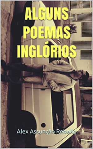 Alguns Poemas Inglórios - Alex Assunção Rebello