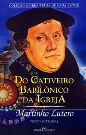 Do Cativeiro Babilônico Da Igreja - Martinho Lutero