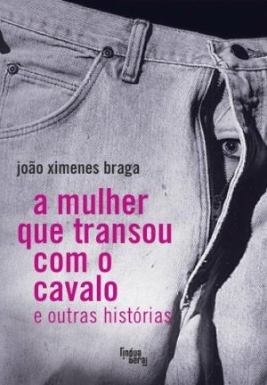 A mulher que transou com o cavalo - João Ximenes Braga